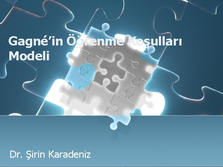 Gagné’in Öğrenme Koşulları Modeli Dr. Şirin Karadeniz 