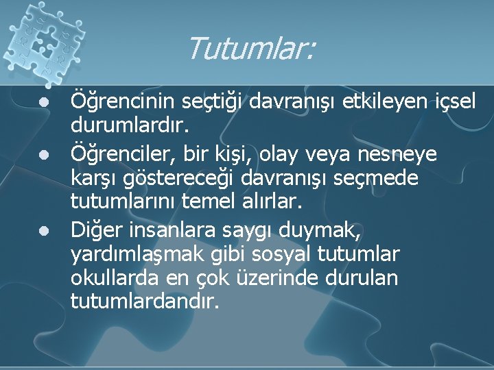 Tutumlar: l l l Öğrencinin seçtiği davranışı etkileyen içsel durumlardır. Öğrenciler, bir kişi, olay