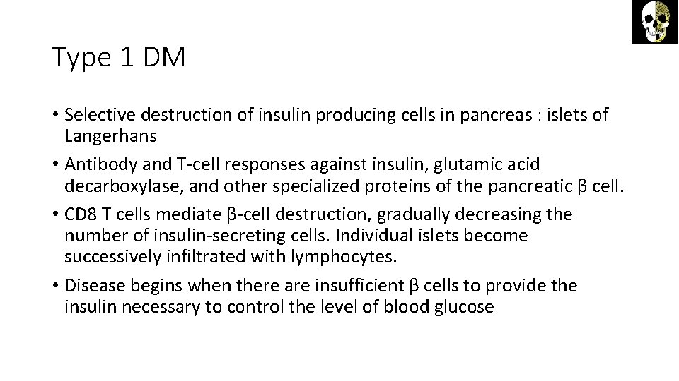 Type 1 DM • Selective destruction of insulin producing cells in pancreas : islets