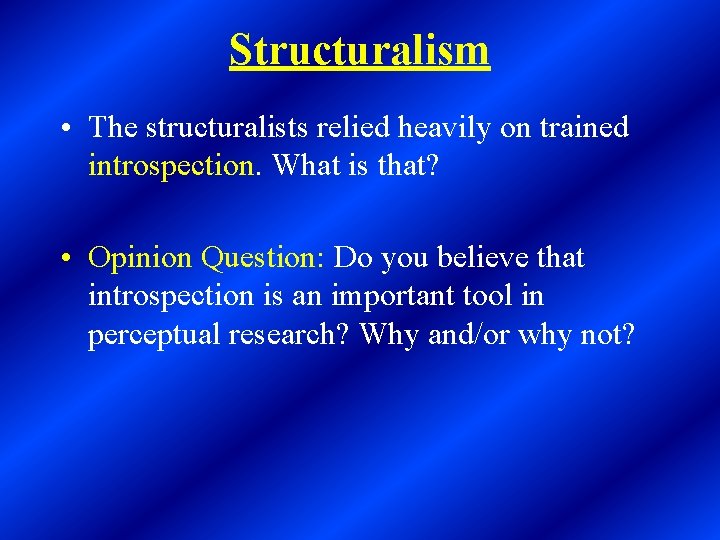 Structuralism • The structuralists relied heavily on trained introspection. What is that? • Opinion