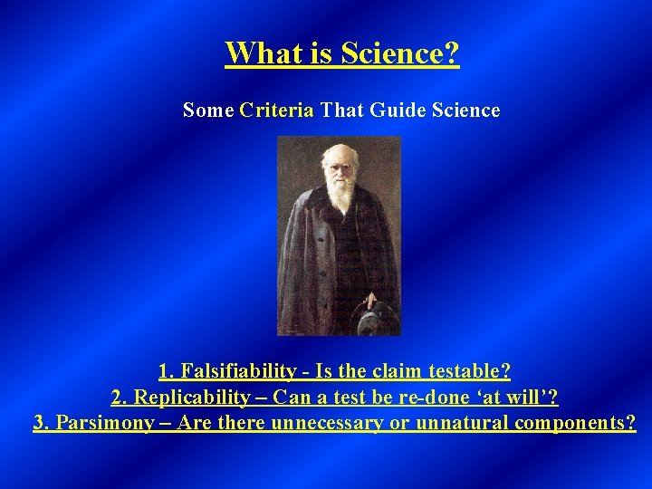What is Science? Some Criteria That Guide Science 1. Falsifiability - Is the claim