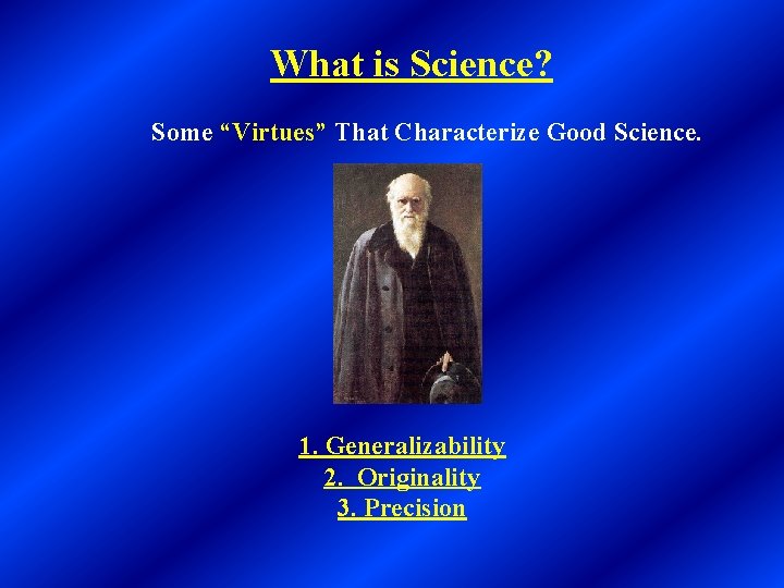 What is Science? Some “Virtues” That Characterize Good Science. 1. Generalizability 2. Originality 3.