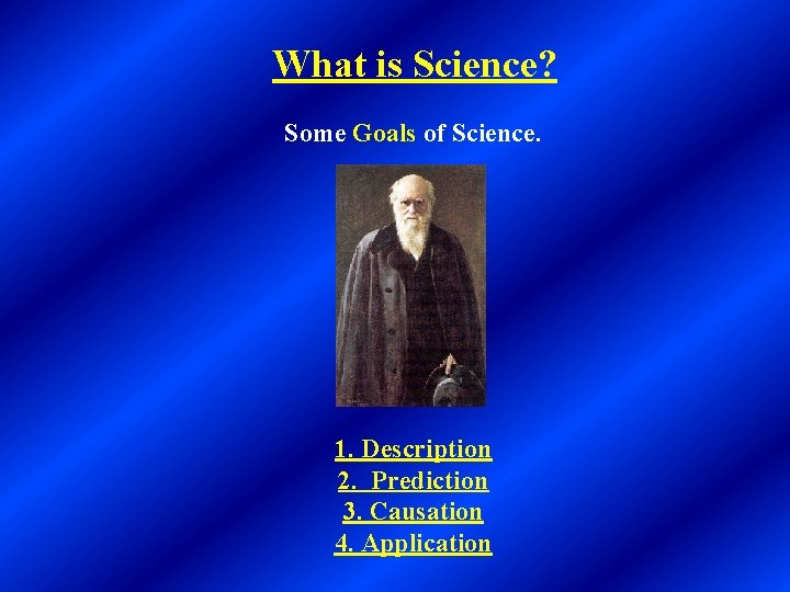 What is Science? Some Goals of Science. 1. Description 2. Prediction 3. Causation 4.