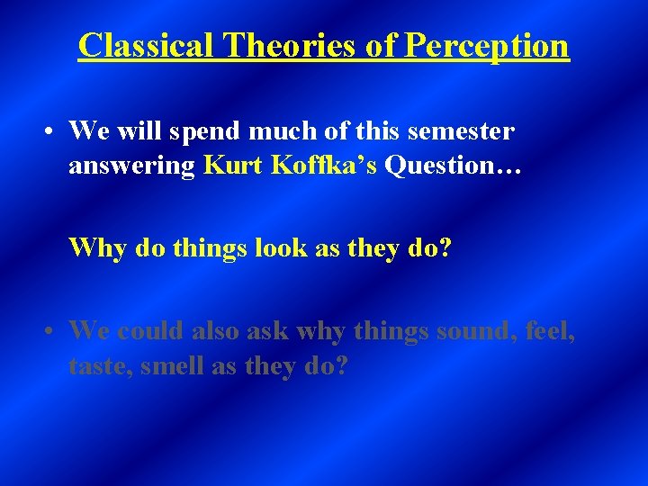 Classical Theories of Perception • We will spend much of this semester answering Kurt