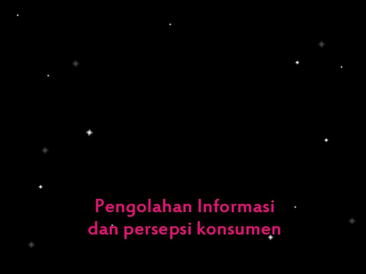 Pengolahan Informasi dan persepsi konsumen 