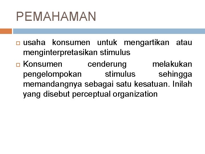 PEMAHAMAN usaha konsumen untuk mengartikan atau menginterpretasikan stimulus Konsumen cenderung melakukan pengelompokan stimulus sehingga