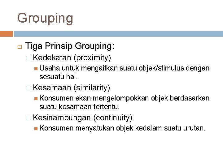 Grouping Tiga Prinsip Grouping: � Kedekatan (proximity) Usaha untuk mengaitkan suatu objek/stimulus dengan sesuatu