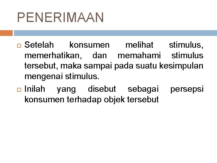 PENERIMAAN Setelah konsumen melihat stimulus, memerhatikan, dan memahami stimulus tersebut, maka sampai pada suatu