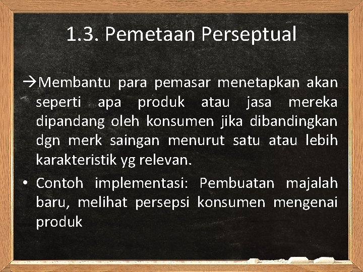 1. 3. Pemetaan Perseptual Membantu para pemasar menetapkan akan seperti apa produk atau jasa