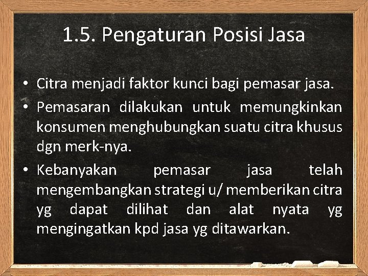 1. 5. Pengaturan Posisi Jasa • Citra menjadi faktor kunci bagi pemasar jasa. •