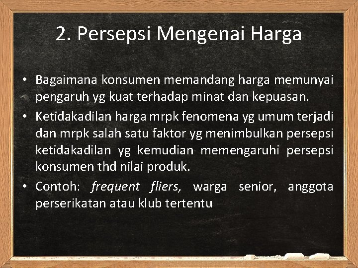 2. Persepsi Mengenai Harga • Bagaimana konsumen memandang harga memunyai pengaruh yg kuat terhadap