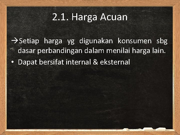 2. 1. Harga Acuan Setiap harga yg digunakan konsumen sbg dasar perbandingan dalam menilai