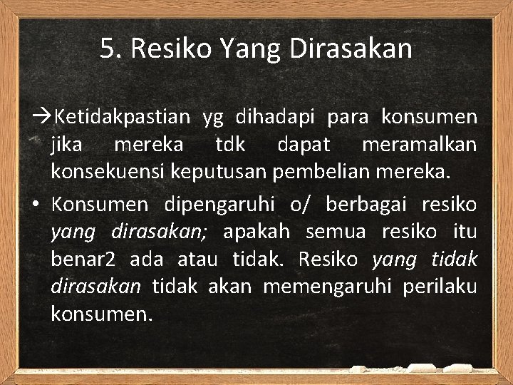 5. Resiko Yang Dirasakan Ketidakpastian yg dihadapi para konsumen jika mereka tdk dapat meramalkan