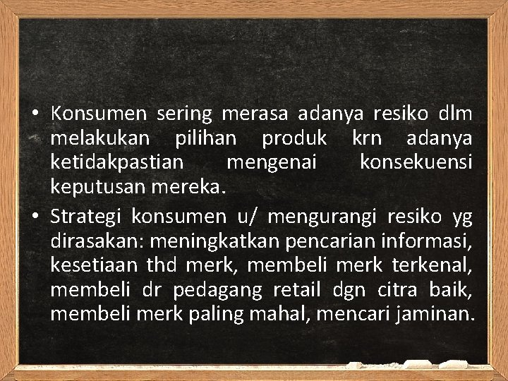  • Konsumen sering merasa adanya resiko dlm melakukan pilihan produk krn adanya ketidakpastian