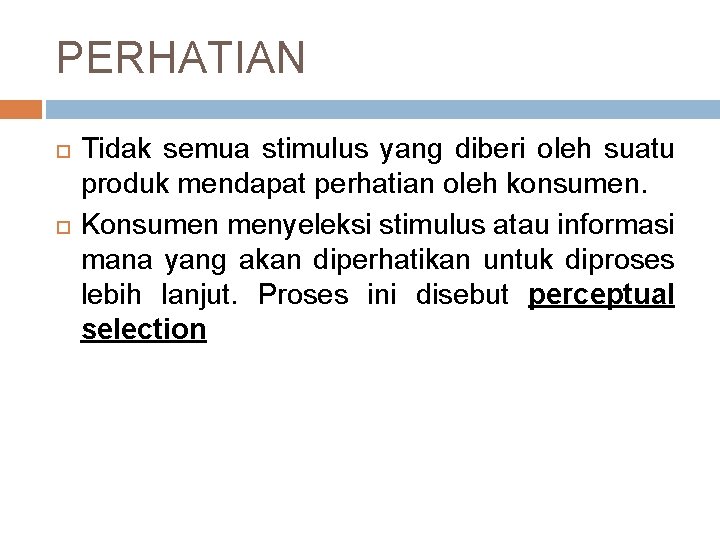 PERHATIAN Tidak semua stimulus yang diberi oleh suatu produk mendapat perhatian oleh konsumen. Konsumen