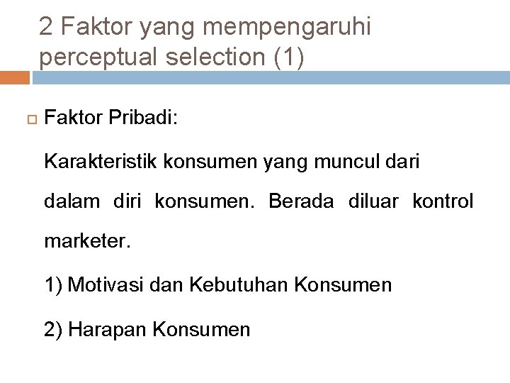 2 Faktor yang mempengaruhi perceptual selection (1) Faktor Pribadi: Karakteristik konsumen yang muncul dari