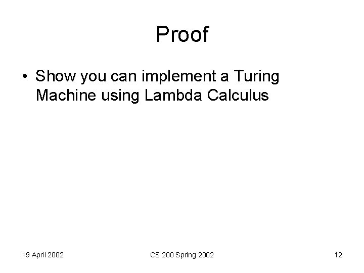 Proof • Show you can implement a Turing Machine using Lambda Calculus 19 April