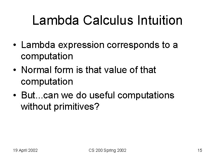 Lambda Calculus Intuition • Lambda expression corresponds to a computation • Normal form is