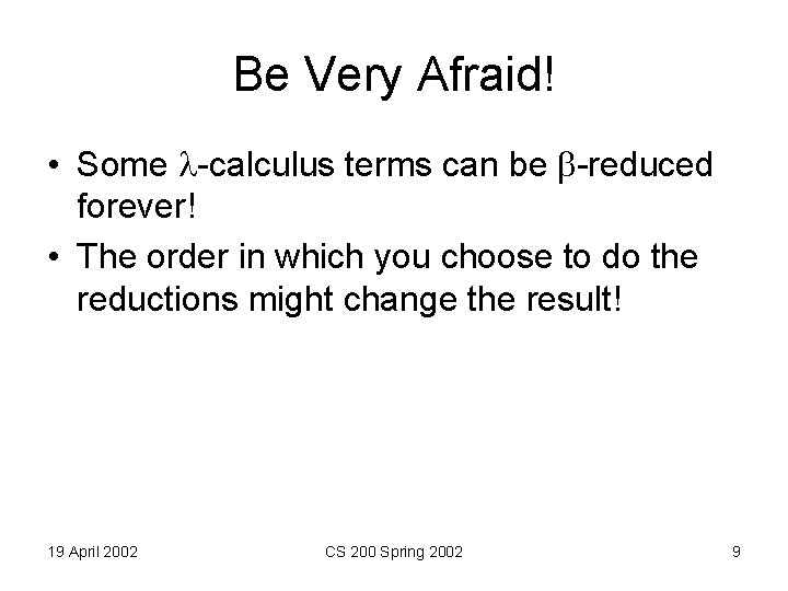 Be Very Afraid! • Some -calculus terms can be -reduced forever! • The order