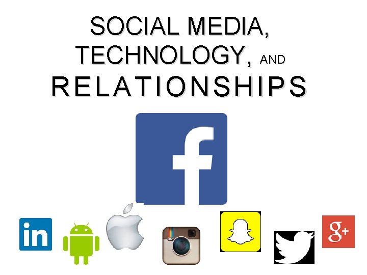 SOCIAL MEDIA, TECHNOLOGY, AND RELATIONSHIPS 