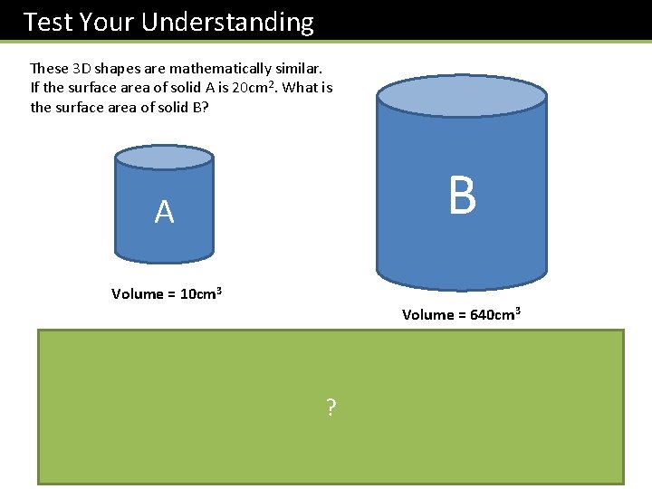 Test Your Understanding These 3 D shapes are mathematically similar. If the surface area