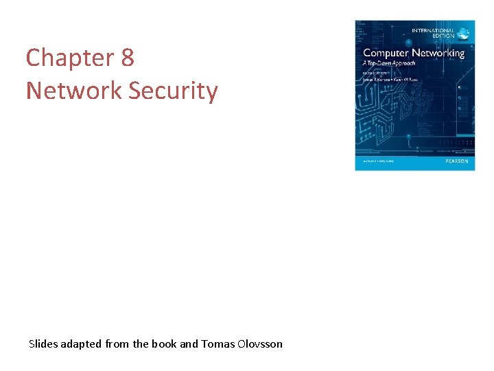 Chapter 8 Network Security Slides adapted from the book and Tomas Olovsson 