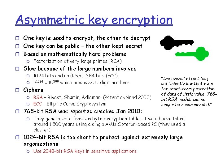 Asymmetric key encryption r One key is used to encrypt, the other to decrypt