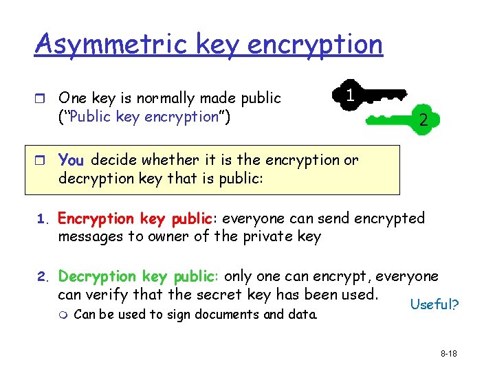 Asymmetric key encryption r One key is normally made public 1 (“Public key encryption”)