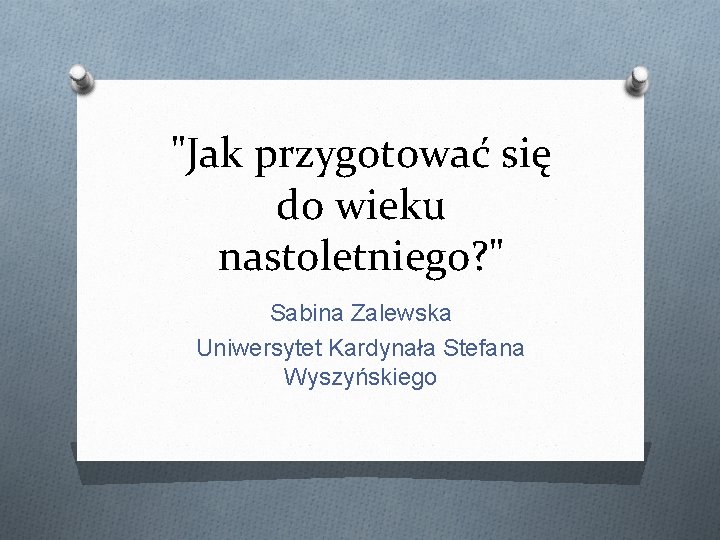 "Jak przygotować się do wieku nastoletniego? " Sabina Zalewska Uniwersytet Kardynała Stefana Wyszyńskiego 