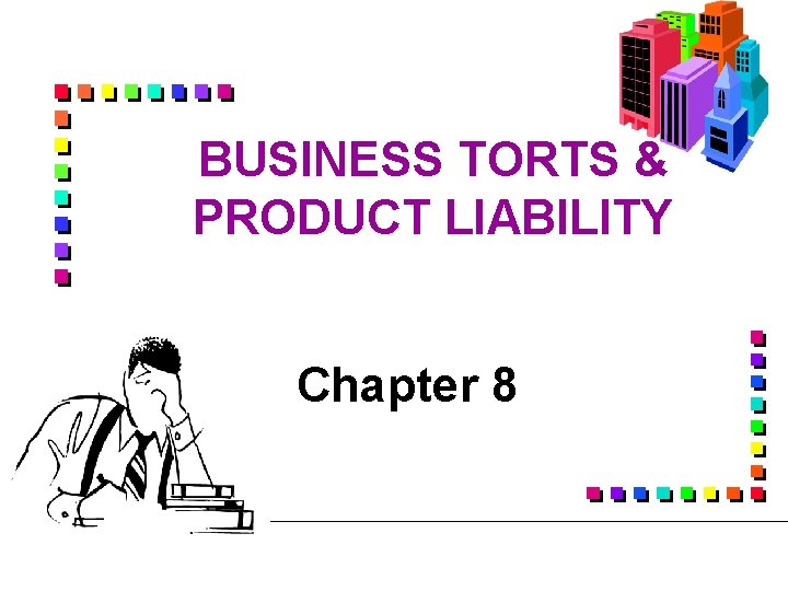 BUSINESS TORTS & PRODUCT LIABILITY Chapter 8 