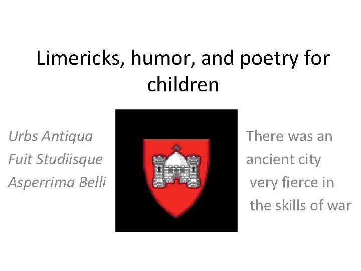 Limericks, humor, and poetry for children Urbs Antiqua Fuit Studiisque Asperrima Belli There was