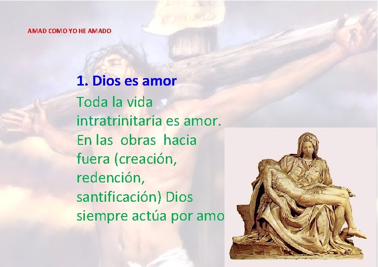 AMAD COMO YO HE AMADO 1. Dios es amor Toda la vida intratrinitaria es