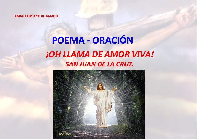 AMAD COMO YO HE AMADO POEMA - ORACIÓN ¡OH LLAMA DE AMOR VIVA! SAN