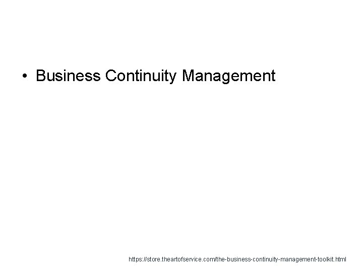  • Business Continuity Management https: //store. theartofservice. com/the-business-continuity-management-toolkit. html 
