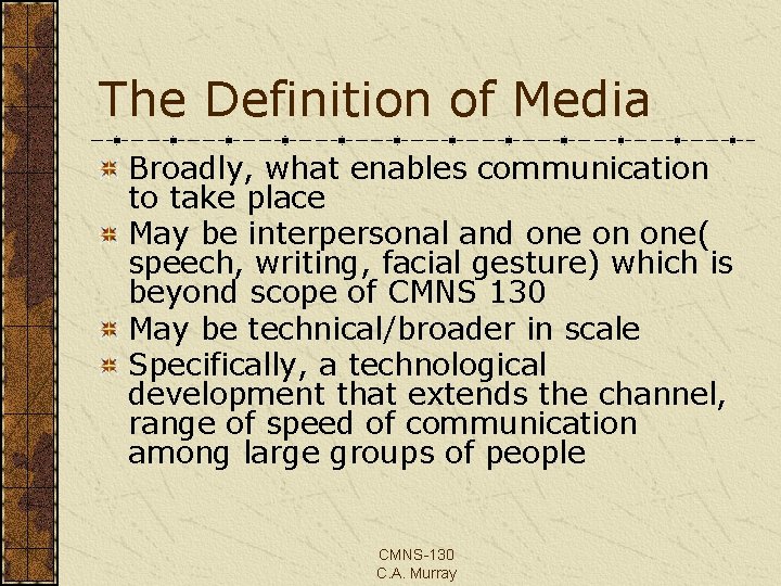 The Definition of Media Broadly, what enables communication to take place May be interpersonal