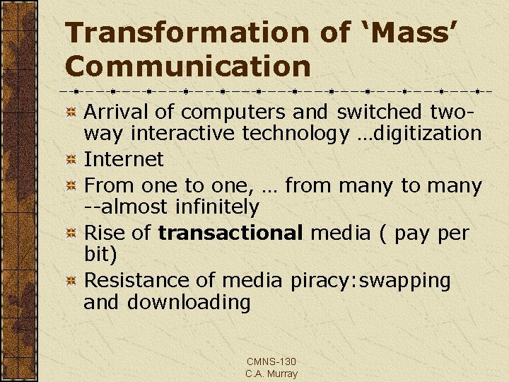 Transformation of ‘Mass’ Communication Arrival of computers and switched twoway interactive technology …digitization Internet
