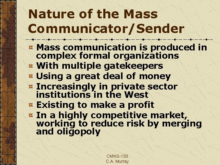 Nature of the Mass Communicator/Sender Mass communication is produced in complex formal organizations With