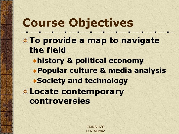 Course Objectives To provide a map to navigate the field history & political economy