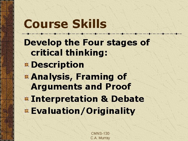 Course Skills Develop the Four stages of critical thinking: Description Analysis, Framing of Arguments