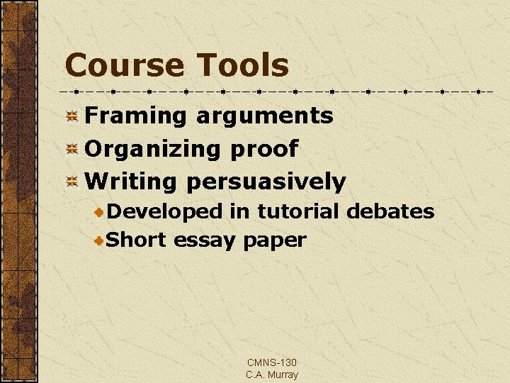 Course Tools Framing arguments Organizing proof Writing persuasively Developed in tutorial debates Short essay