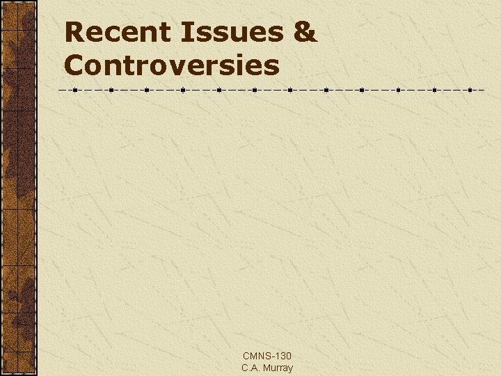 Recent Issues & Controversies CMNS-130 C. A. Murray 
