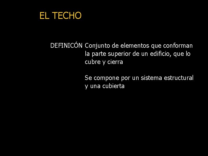 EL TECHO DEFINICÓN Conjunto de elementos que conforman la parte superior de un edificio,