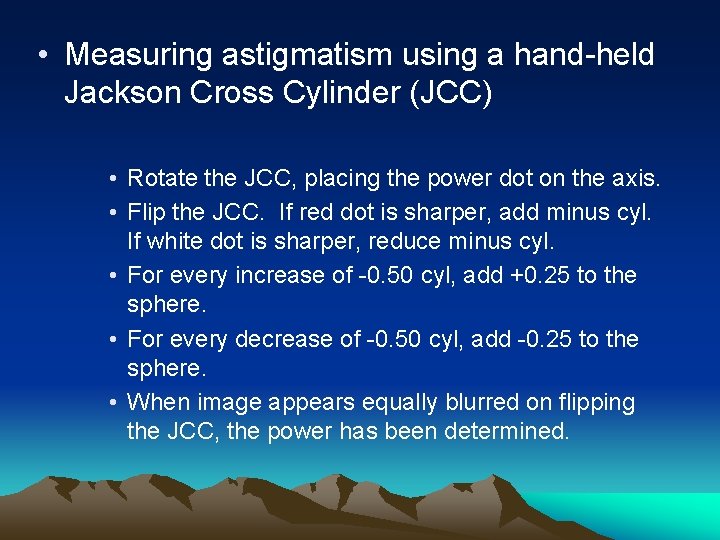  • Measuring astigmatism using a hand-held Jackson Cross Cylinder (JCC) • Rotate the