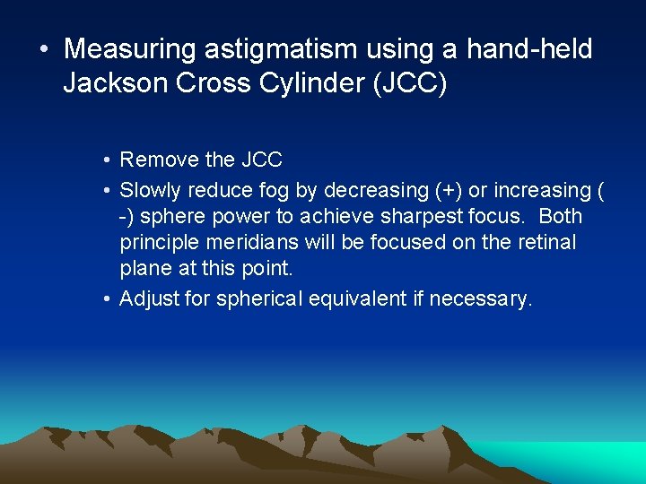  • Measuring astigmatism using a hand-held Jackson Cross Cylinder (JCC) • Remove the