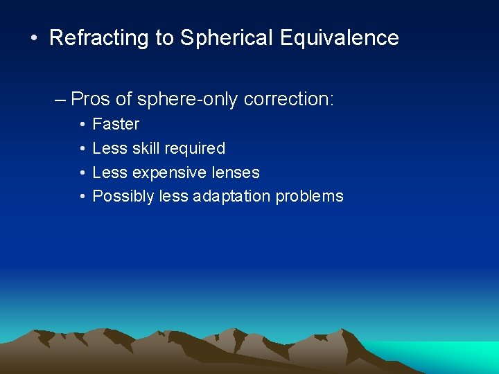  • Refracting to Spherical Equivalence – Pros of sphere-only correction: • • Faster