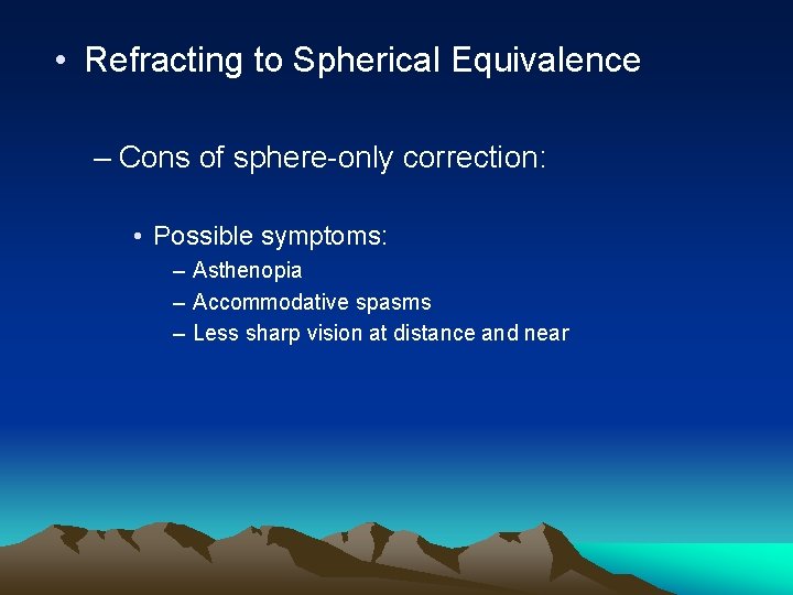  • Refracting to Spherical Equivalence – Cons of sphere-only correction: • Possible symptoms: