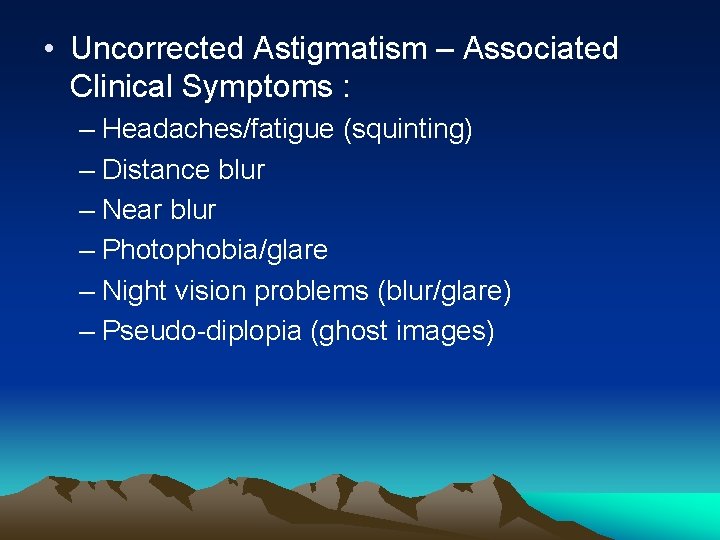  • Uncorrected Astigmatism – Associated Clinical Symptoms : – Headaches/fatigue (squinting) – Distance