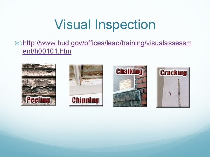 Visual Inspection http: //www. hud. gov/offices/lead/training/visualassessm ent/h 00101. htm 