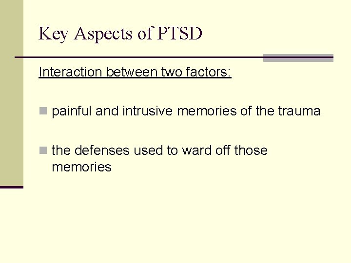 Key Aspects of PTSD Interaction between two factors: n painful and intrusive memories of