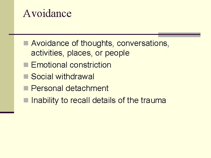 Avoidance n Avoidance of thoughts, conversations, activities, places, or people n Emotional constriction n